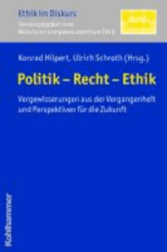 Politik - Recht - Ethik - Vergewisserungen aus der Vergangenheit und Perspektiven für die Zukunft.