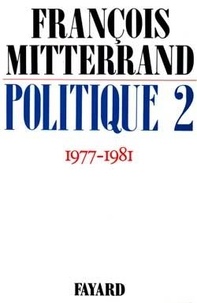 François Mitterrand - Politique /François Mitterrand Tome 2 - 1977-1981.