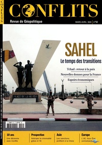 Jean-Baptiste Noé - Conflits N° 50, mars-avril 2024 : Sahel, le temps des transitions - Tchad : retour à la paix, Nouvelles donnes pour la France, Espoirs économiques.