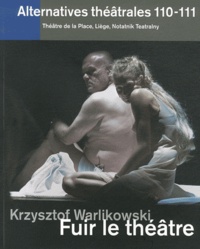 Piotr Gruszczynski - Alternatives théâtrales N° 110-111, 4e trime : Krzysztof Warlikowski - Fuir le théâtre.