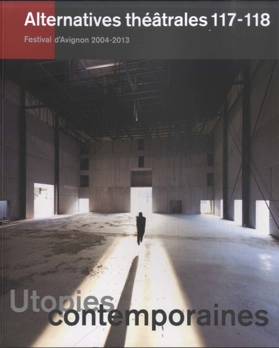 Georges Banu - Alternatives théâtrales N° 117-118, 2e trimestre 2013 : Utopies contemporaines.