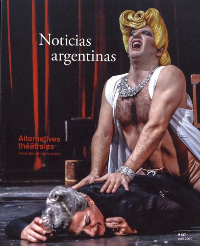 Alternatives théâtrales N° 137, avril 2019 Noticias argentinas. Perspectives sur la scène contemporaine argentine