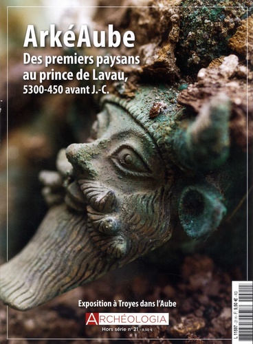 Jeanne Faton - Archéologia Hors-série N° 21 : ArkéAube - Des premiers paysans au prince de Lavau, 5300-450 avant J.-C..