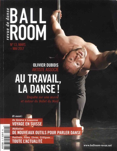 Nathalie Yokel et Aurélien Richard - Ballroom N° 13, Mars-Mai 2017 : Olivier Dubois - Au travail, la danse ! Enquête sur une oeuvre et autour du Ballet du Nord.
