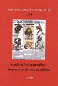 Martine Lavaud - Bulletin de la Société Théophile Gautier N° 30/2008 : "Le cothurne étroit du journalisme" - Théophile Gautier et la contrainte médiatique.