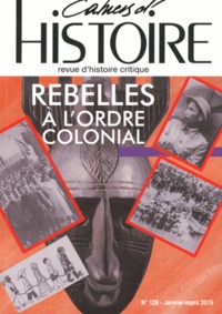 Didier Monciaud et Trinh Van Thao - Cahiers d'Histoire 126, janvier-mars 2015 : Rebelles à l'ordre colonial.