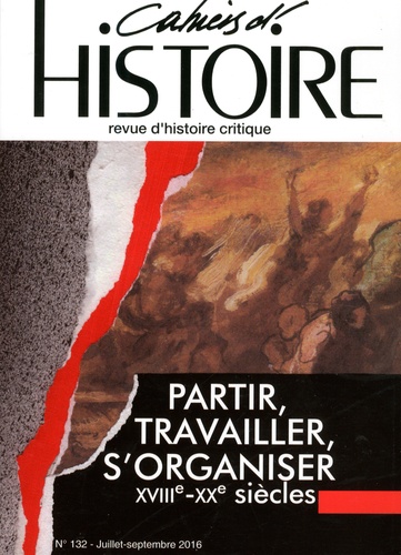 Cahiers d'Histoire N° 132, juillet-septembre 2016 Partir, travailler, s'organiser (XVIIIe-XXe siècles)