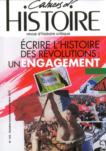 Cahiers d'Histoire N° 144, octobre-novembre-décembre 2019 Ecrire l'histoire des révolutions : un engagement