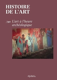 Guillaume Biard et Jean-Baptiste Delorme - Histoire de l'art N° 90, décembre 2022 : L'art à l'heure archéologique.