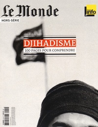  Le Monde - Le Monde. Hors-série N° 51 : Djihadisme - 100 pages pour comprendre.