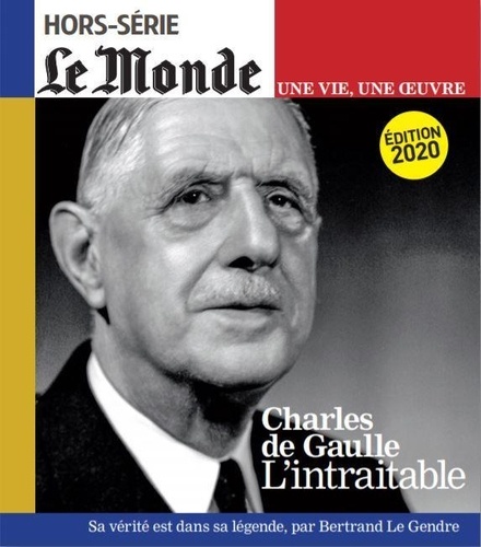 Le Monde. Hors-série. Une vie, une oeuvre N° 46, octobre 2020 Charles de Gaulle. L'intraitable
