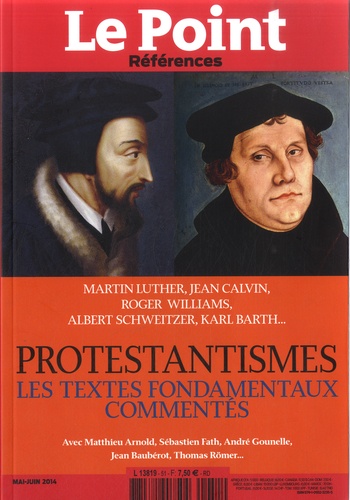 Catherine Golliau - Le Point Références N° 51, Mai-juin 2014 : Protestantismes : les textes fondamentaux commentés.