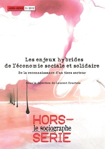 Laurent Courtois - Le sociographe Hors-série N° 5, 201 : Les enjeux hybrides de l'économie sociale et solidaire - De la reconnaissance d'un tiers secteur.