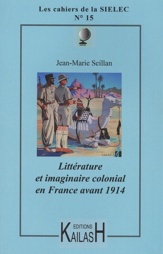 Jean-Marie Seillan - Les cahiers de la SIELEC N° 15 : Littérature et imaginaire colonial en France avant 1914.