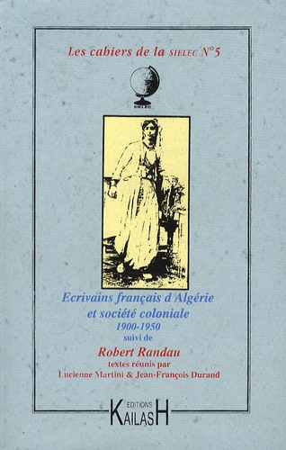 Lucienne Martini - Les cahiers de la SIELEC N° 5 : Ecrivains français d'Algérie et société coloniale, 1900-1950 - Suivi de Robert Randeau.