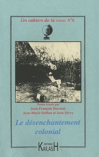 Jean-François Durand et Jean-Marie Seillan - Les cahiers de la SIELEC N° 6 : Le désenchantement colonial.