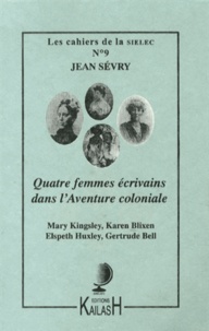 Jean Sévry - Les cahiers de la SIELEC N° 9 : Quatre femmes écrivains dans l'aventure coloniale - Mary Kingsley, Karen Blixen, Elspeth Huxley, Gertrude Bell.