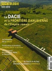 Dominic Moreau et Florian Matei-Popescu - Les Dossiers d'Archéologie Hors-série N° 40, septembre 2021 : La Dacie et la frontière danubienne de l'Empire romain.