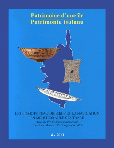 Philippe Pergola et Fulvia Lo Schiavo - Patrimoine d'une île N° 4/2013 : Les lingots peau-de-boeuf et la navigation en Méditerranée centrale.