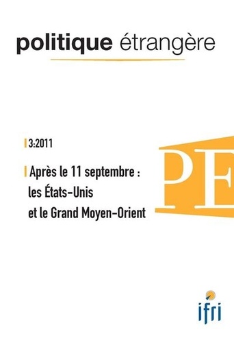  IFRI - Politique étrangère N° 3, 2011 : Après le 11 septembre : les Etats-Unis et le Grand Moyen-Orient.