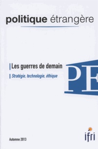 Charles-Philippe David et Dominique David - Politique étrangère N° 3, Automne 2013 : Les guerres de demain - Stratégie, technologie, éthique.