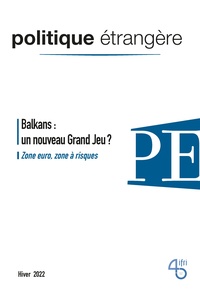  IFRI - Politique étrangère N° 4, décembre 2022 : Balkans : le nouveau Grand Jeu ?.