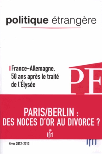 Georges-Henri Soutou et Pierre Lellouche - Politique étrangère N° 4, Hiver 2012-2013 : France-Allemagne, 50 ans après le traité de l'Elysée.