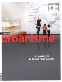 Antoine Loubière - Revue Urbanisme Hors-série N° 53, Octobre 2015 : Les passagers du Grand Paris Express.