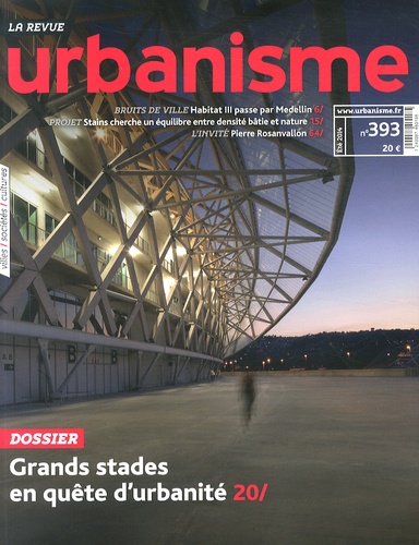 Antoine Loubière - Revue Urbanisme N° 393, Eté 2014 : Grands stades en quête d'urbanité.
