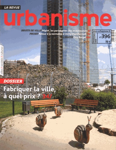 Antoine Loubière - Revue Urbanisme N° 396, printemps 2015 : Fabriquer la ville, à quel prix ?.