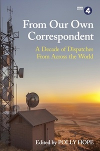 Polly Hope - From Our Own Correspondent - Dispatches of a Decade from Across the World.