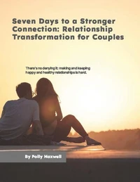 Seven Days to a Stronger Connection Relationship Transformation for Couples