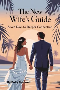 The New Wife's Guide: Seven Days to Deeper Connection