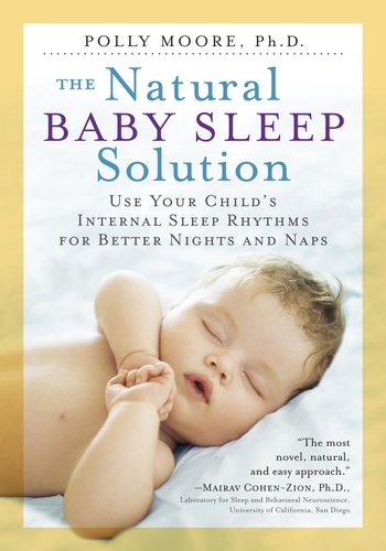 The Natural Baby Sleep Solution. Use Your Child's Internal Sleep Rhythms for Better Nights and Naps