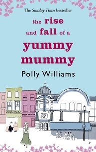 Polly Williams - The Rise And Fall Of A Yummy Mummy.