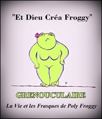  Poly Froggy - Grenouculaire, La Vie et les Frasques de Poly Froggy.