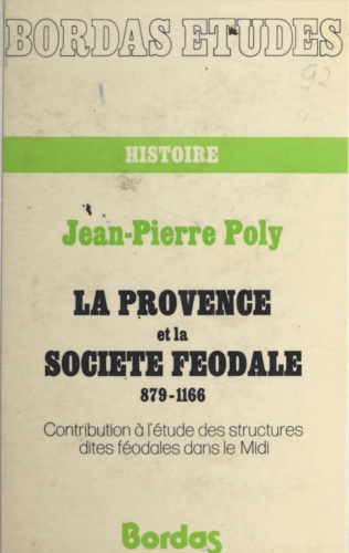 La Provence et la société féodale. 879-1166, contribution à l'étude des structures dites féodales dans le Midi