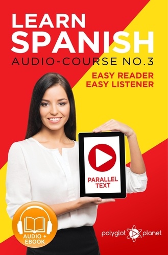  Polyglot Planet - Learn Spanish - Parallel Text | Easy Reader | Easy Listener - Spanish Audio Course No. 3 - Learn Spanish Easy Audio &amp; Easy Text, #3.
