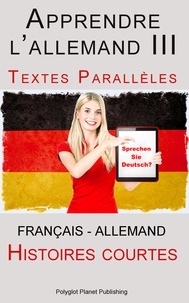  Polyglot Planet Publishing - Apprendre l’allemand III - Textes Parallèles - Histoires courtes (Français - Allemand).