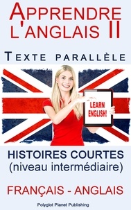  Polyglot Planet Publishing - Apprendre l'anglais II - Texte parallèle - Histoires courtes (Français - Anglais) niveau intermédiaire.