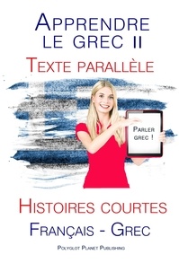  Polyglot Planet Publishing - Apprendre le grec II - Texte parallèle - Histoires courtes (Français - Grec) Parle Grec.