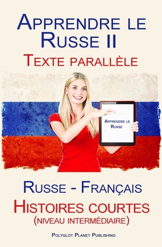  Polyglot Planet Publishing - Apprendre le Russe II - Texte parallèle - Histoires courtes (niveau intermédiaire) Russe - Français.