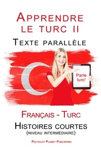  Polyglot Planet Publishing - Apprendre le turc II - Texte parallèle - Histoires courtes (niveau intermédiaire) Français - Turc (Parle Turc).