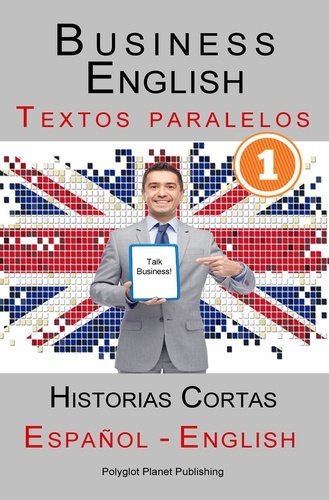  Polyglot Planet Publishing - Business English [1] Textos paralelos | Talk Business! Historias Cortas (Español - Inglés).