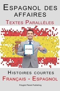  Polyglot Planet Publishing - Espagnol des affaires - Texte parallèle - Histoires courtes (Espagnol - Français).