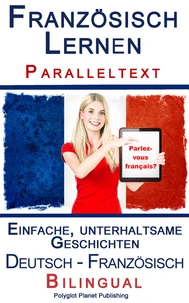 Französisch Lernen I - Paralleltext - Einfache, unterhaltsame Geschichten (Deutsch - Französisch) Bilingual