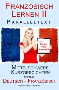  Polyglot Planet Publishing - Französisch Lernen II - Paralleltext -  Mittelschwere Kurzgeschichten (Deutsch - Französisch) Bilingual - Französisch Lernen mit Paralleltext, #2.