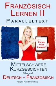 Französisch Lernen II - Paralleltext -  Mittelschwere Kurzgeschichten (Deutsch - Französisch) Bilingual