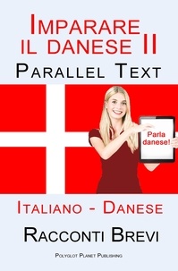  Polyglot Planet Publishing - Imparare il danese II - Parallel Text (Italiano - Danese) Racconti Brevi.