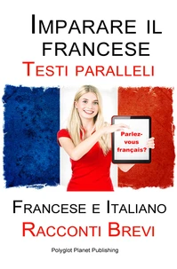 Imparare il francese - Testi paralleli - Racconti Brevi (Francese | Italiano) Bilingue